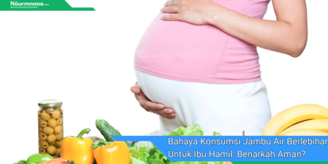 Bahaya Konsumsi Jambu Air Berlebihan Untuk Ibu Hamil Benarkah Aman