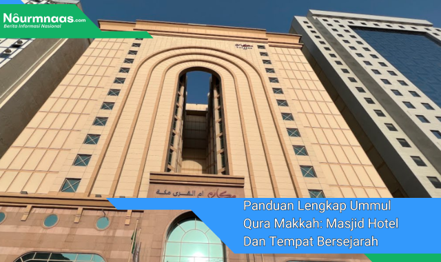 Panduan Lengkap Ummul Qura Makkah: Masjid Hotel Dan Tempat Bersejarah