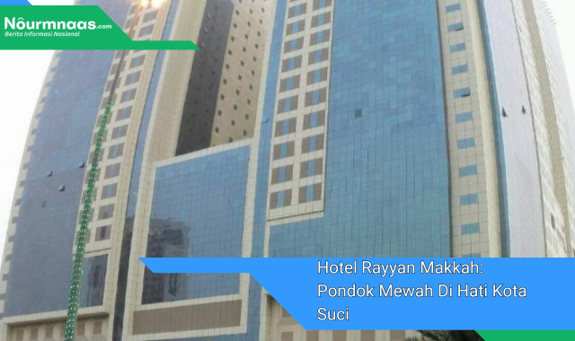 Hotel Rayyan Makkah: Pondok Mewah Di Hati Kota Suci