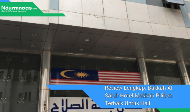 Review Lengkap: Bakkah Al Salah Hotel Makkah Pilihan Terbaik Untuk Haji Dan Umrah