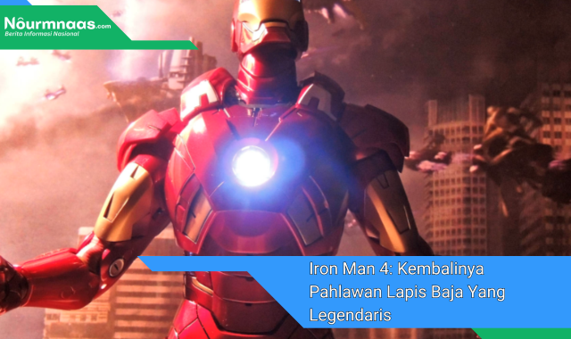 Iron Man 4: Kembalinya Pahlawan Lapis Baja Yang Legendaris