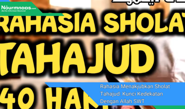 Rahasia Menakjubkan Sholat Tahajud: Kunci Kedekatan Dengan Allah SWT