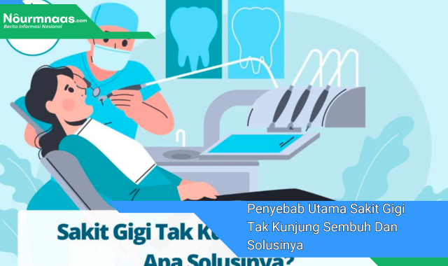 Penyebab Utama Sakit Gigi Tak Kunjung Sembuh Dan Solusinya