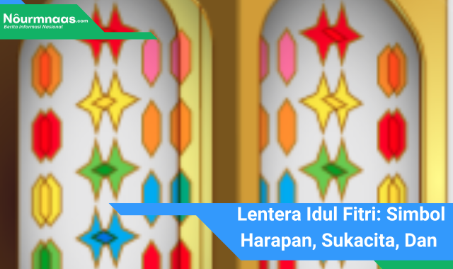 Lentera Idul Fitri: Simbol Harapan, Sukacita, Dan Perayaan