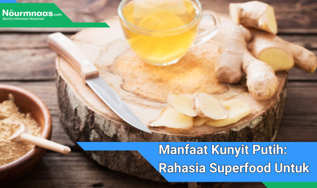 Manfaat Kunyit Putih: Rahasia Superfood Untuk Kesehatan Dan Kecantikan