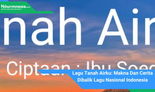 Lagu Tanah Airku: Makna Dan Cerita Dibalik Lagu Nasional Indonesia