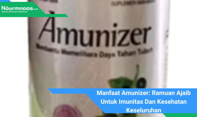 Manfaat Amunizer: Ramuan Ajaib Untuk Imunitas Dan Kesehatan Keseluruhan