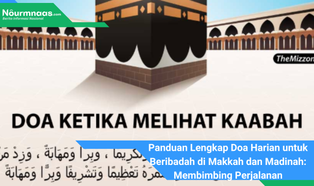 Panduan Lengkap Doa Harian untuk Beribadah di Makkah dan Madinah: Membimbing Perjalanan Spiritual Anda