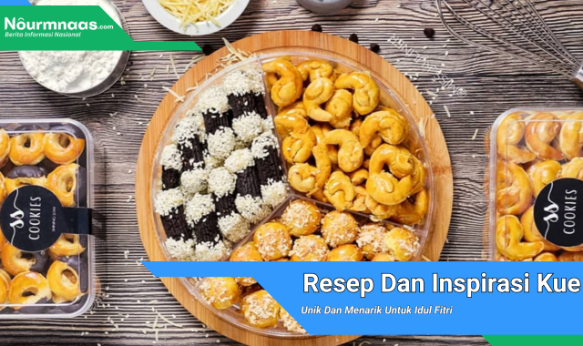 Resep Dan Inspirasi Kue Unik Dan Menarik Untuk Idul Fitri