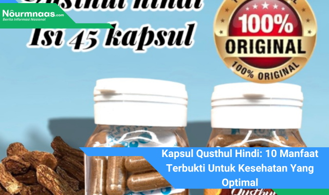 Kapsul Qusthul Hindi: 10 Manfaat Terbukti Untuk Kesehatan Yang Optimal