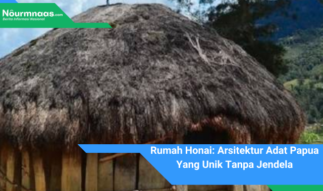 Rumah Honai: Arsitektur Adat Papua Yang Unik Tanpa Jendela