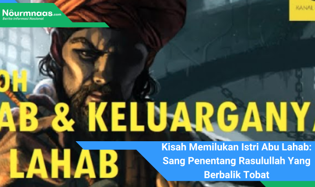 Kisah Memilukan Istri Abu Lahab: Sang Penentang Rasulullah Yang Berbalik Tobat