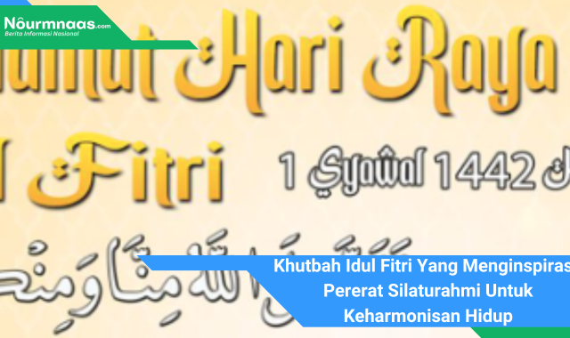 Khutbah Idul Fitri Yang Menginspirasi: Pererat Silaturahmi Untuk Keharmonisan Hidup