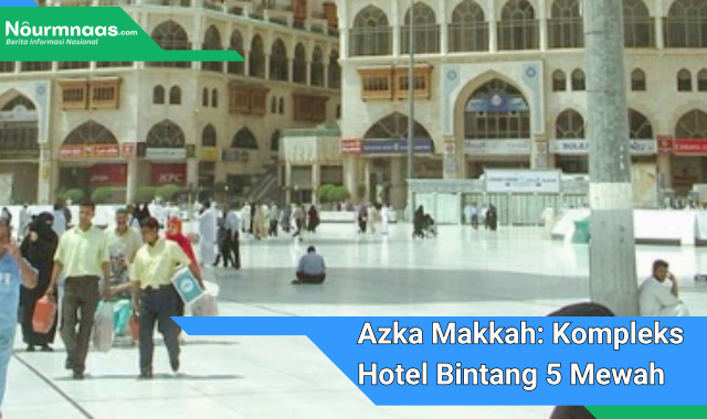 Selamat Datang di Azka Makkah: Pengalaman Menginap Mewah di Jantung Kota Suci