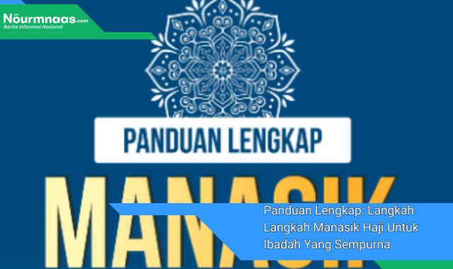 Panduan Lengkap: Langkah Langkah Manasik Haji Untuk Ibadah Yang Sempurna