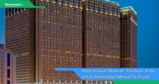 Hotel Kiswah Makkah Panduan Anda Untuk Akomodasi Mewah Di Pusat Kota Suci