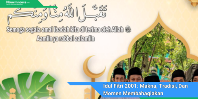 Idul Fitri 2001 Makna Tradisi Dan Momen Membahagiakan Untuk Muslim