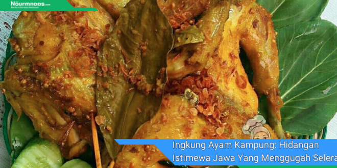 Ingkung Ayam Kampung Hidangan Istimewa Jawa Yang Menggugah Selera