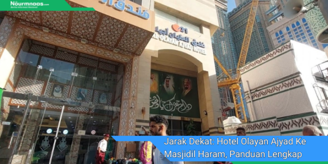 Jarak Dekat Hotel Olayan Ajyad Ke Masjidil Haram Panduan Lengkap 1