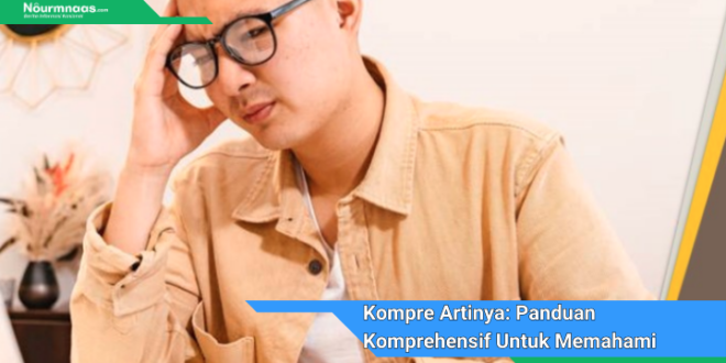 Kompre Artinya Panduan Komprehensif Untuk Memahami Dan Mengerjakan Kompre Mahasiswa