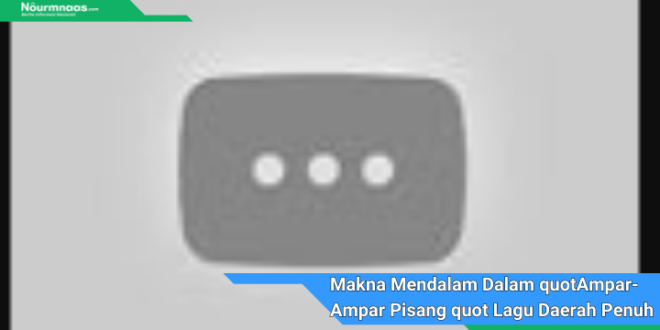 Makna Mendalam Dalam quotAmpar Ampar Pisang quot Lagu Daerah Penuh Pesan Moral 1