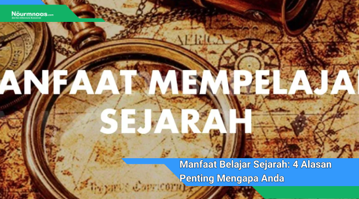 Manfaat Belajar Sejarah 4 Alasan Penting Mengapa Anda Harus Mempelajarinya