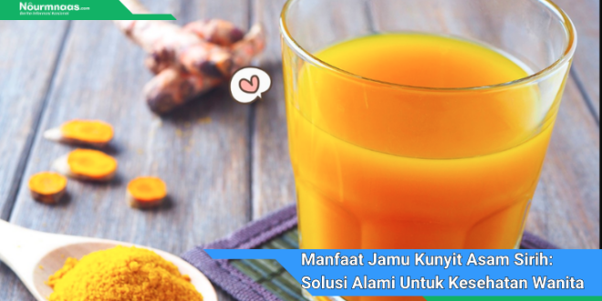 Manfaat Jamu Kunyit Asam Sirih Solusi Alami Untuk Kesehatan Wanita Yang Optimal