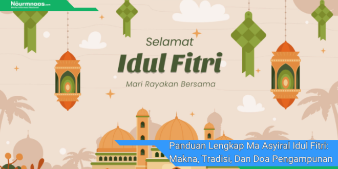 Panduan Lengkap Ma Asyiral Idul Fitri Makna Tradisi Dan Doa Pengampunan