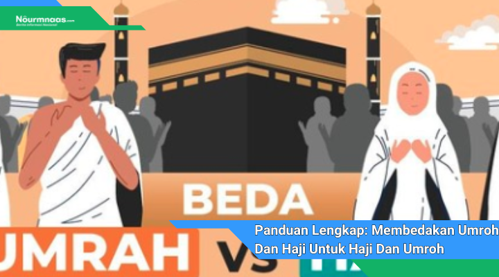 Panduan Lengkap Membedakan Umroh Dan Haji Untuk Haji Dan Umroh Yang Bermakna