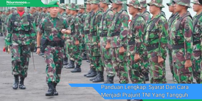 Panduan Lengkap Syarat Dan Cara Menjadi Prajurit TNI Yang Tangguh Dan Berprestasi