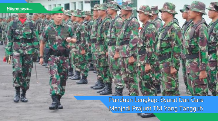 Panduan Lengkap Syarat Dan Cara Menjadi Prajurit TNI Yang Tangguh Dan Berprestasi