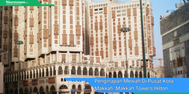 Penginapan Mewah Di Pusat Kota Makkah Makkah Towers Hilton