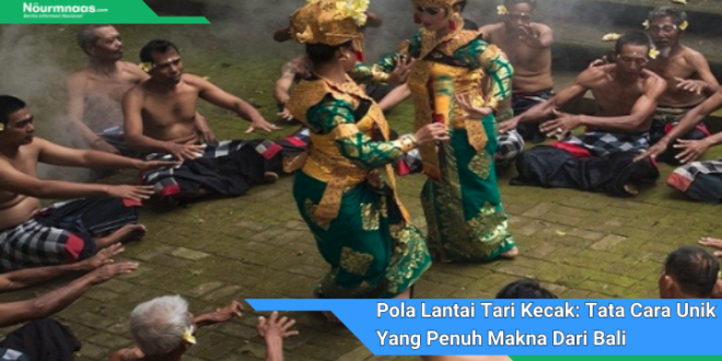 Pola Lantai Tari Kecak Tata Cara Unik Yang Penuh Makna Dari Bali