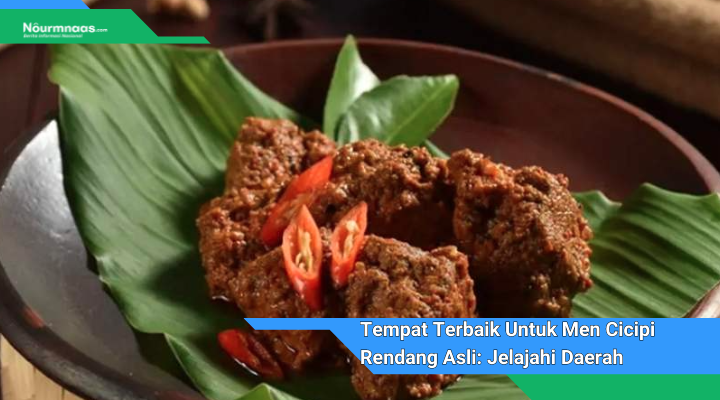 Tempat Terbaik Untuk Men Cicipi Rendang Asli Jelajahi Daerah Pembuat Rendang 1